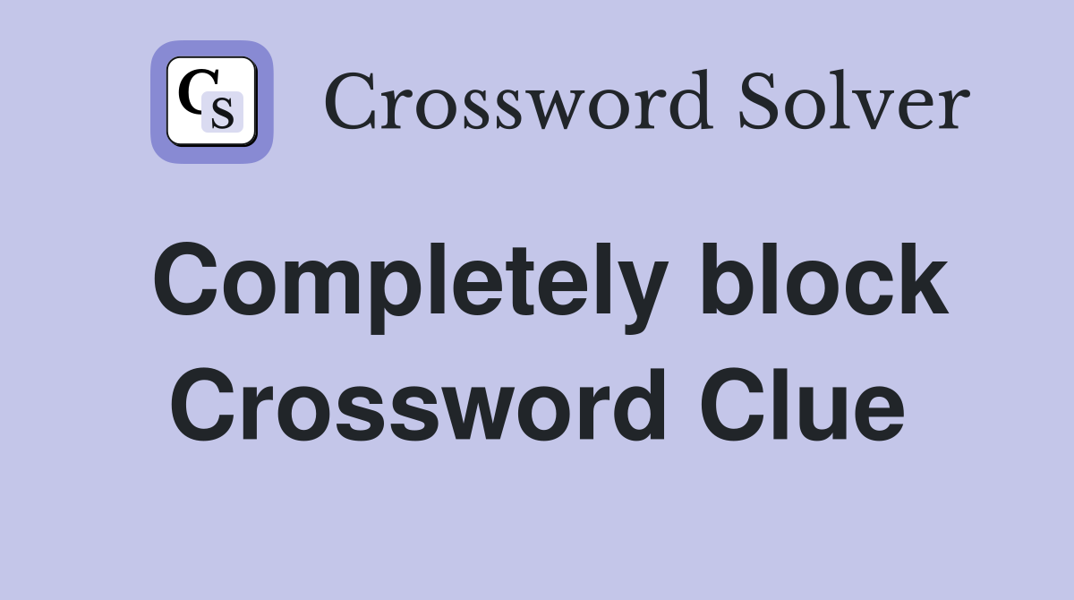 Completely block Crossword Clue