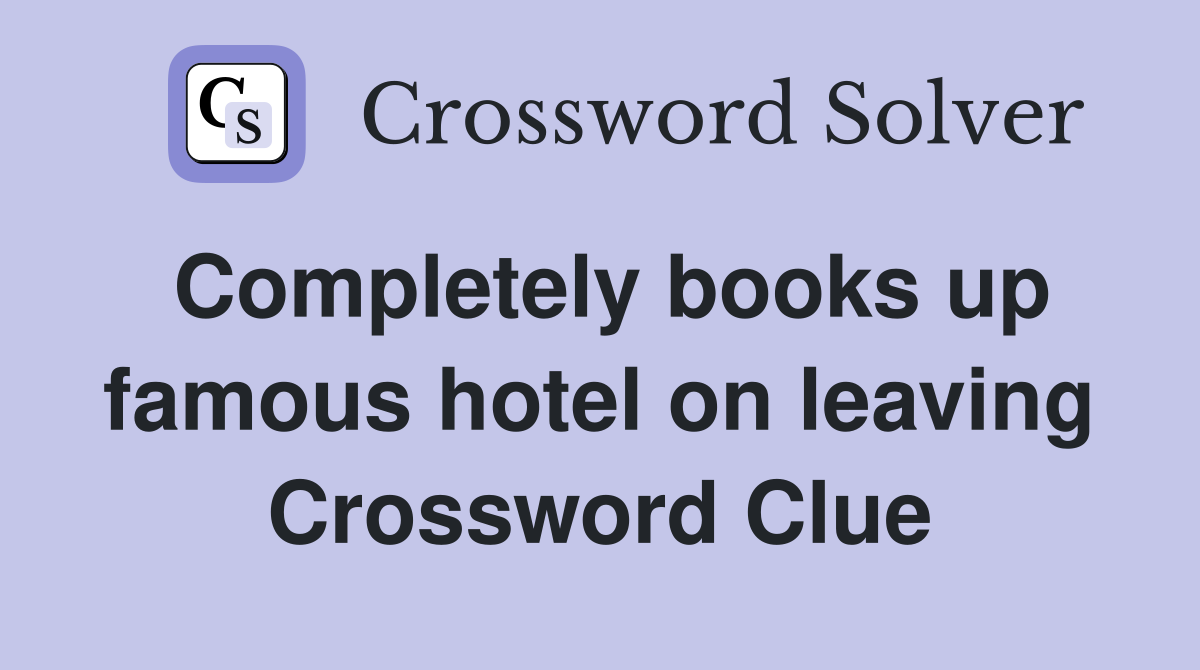 Completely books up famous hotel on leaving Crossword Clue