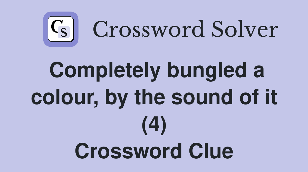 Completely bungled a colour, by the sound of it (4) Crossword Clue
