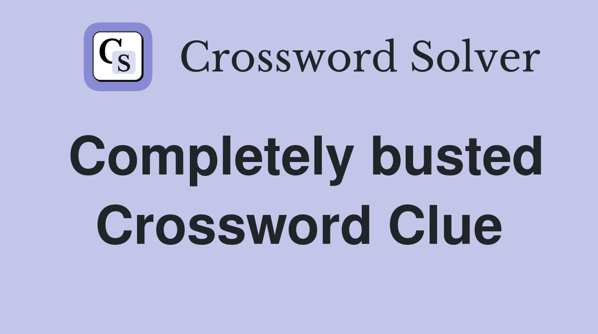 Completely busted Crossword Clue