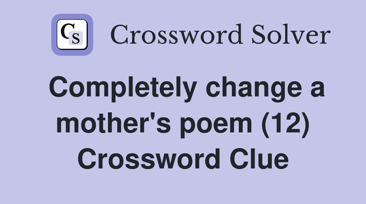 Completely change a mother's poem (12) Crossword Clue