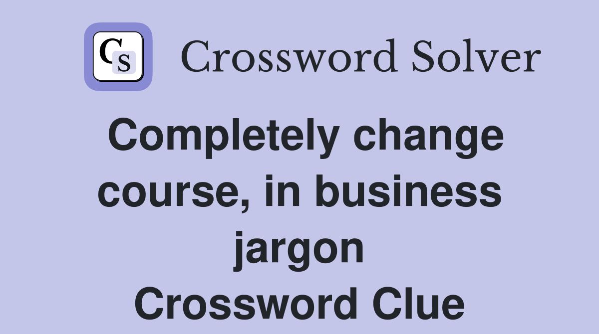 Completely change course, in business jargon Crossword Clue