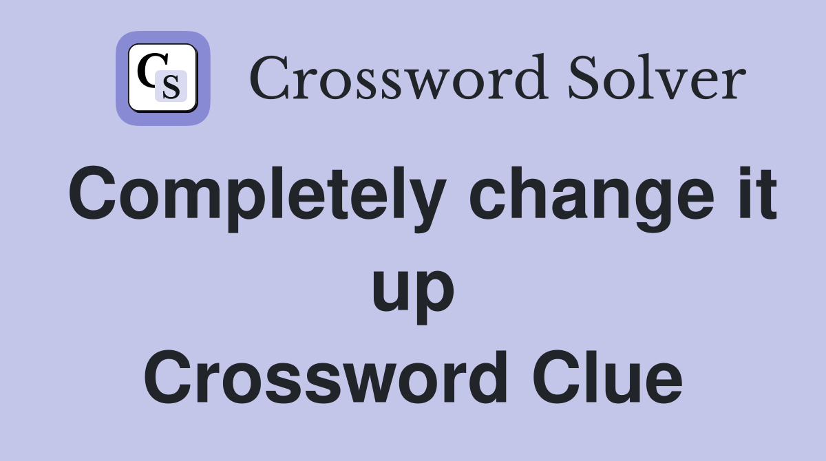 Completely change it up Crossword Clue