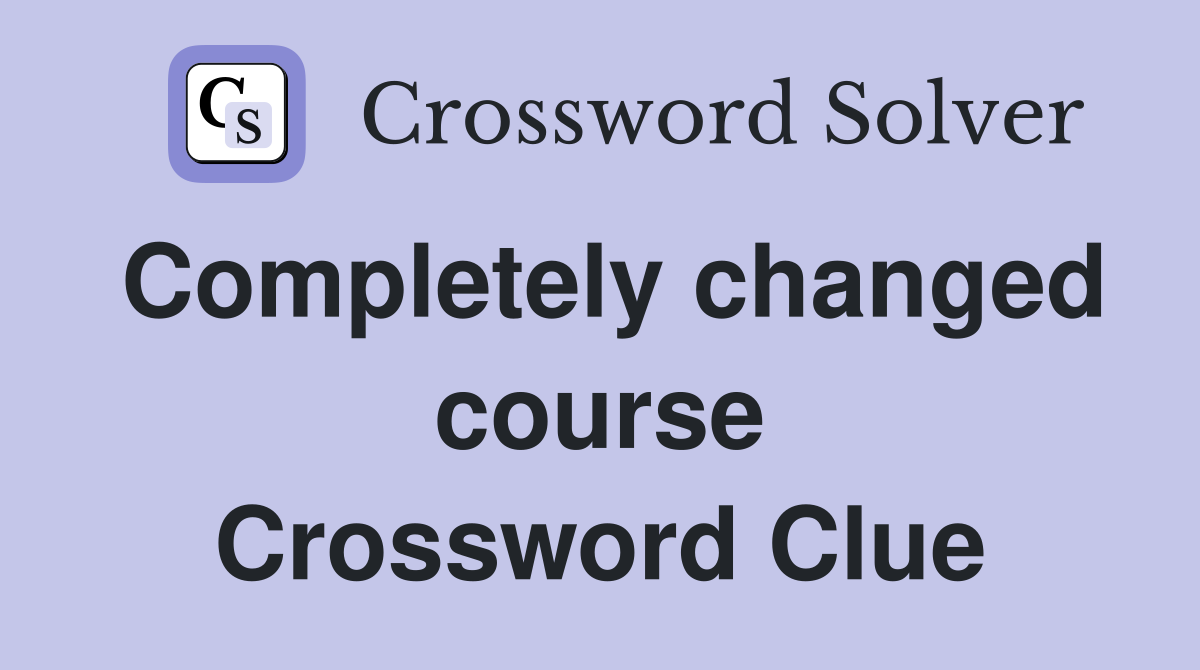 Completely changed course Crossword Clue