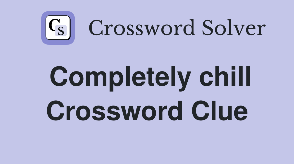 Completely chill Crossword Clue