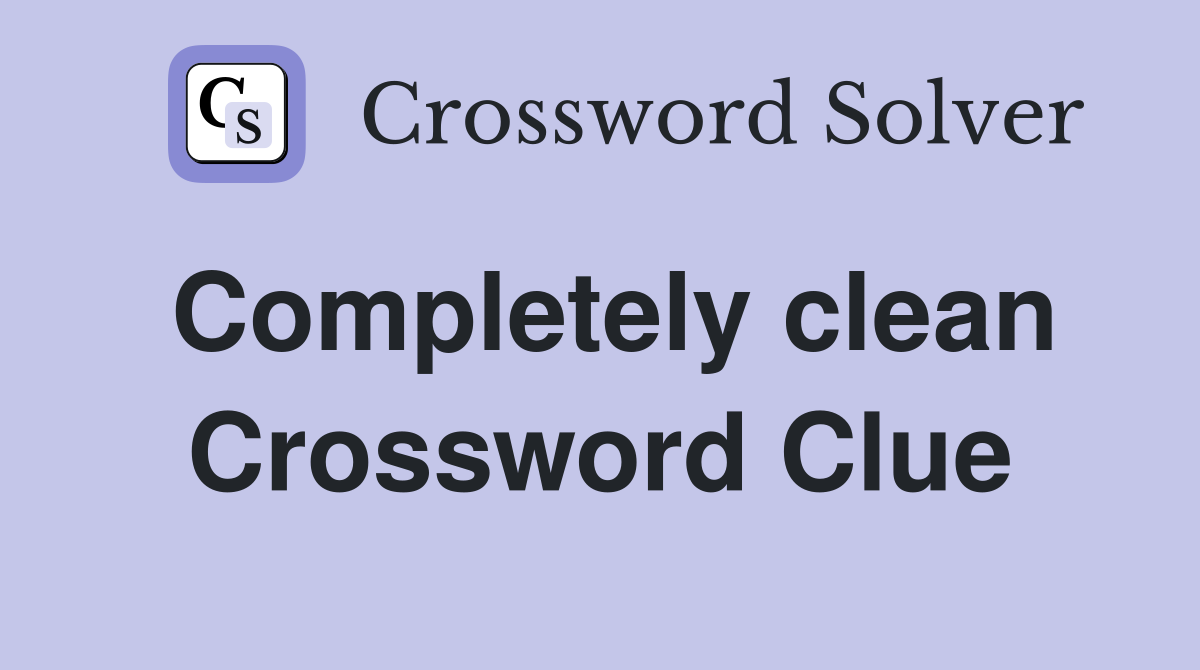 Completely clean Crossword Clue
