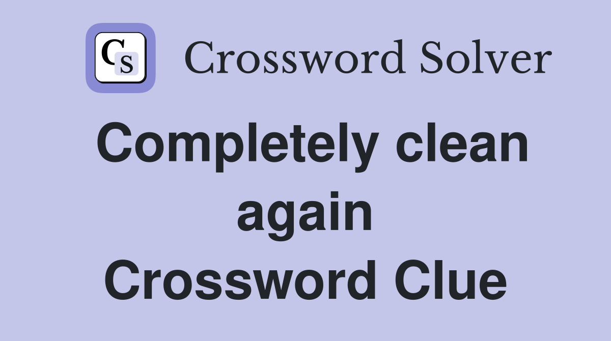 Completely clean again Crossword Clue