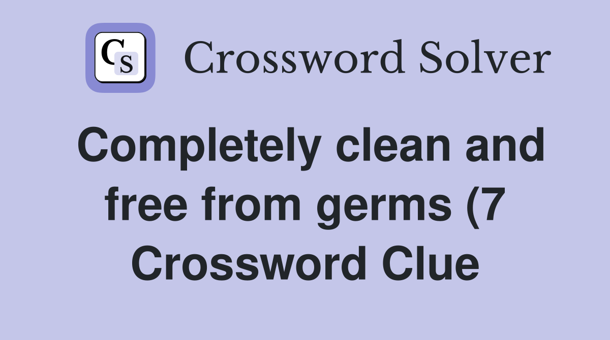 Completely clean and free from germs (7) Crossword Clue Answers Completely clean and free from germs (7) Crossword Clue Answers