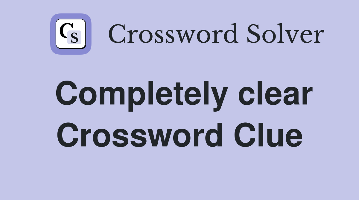 Completely clear Crossword Clue