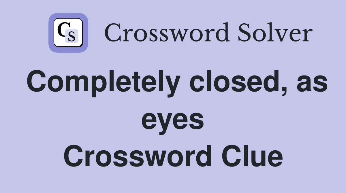 Completely closed, as eyes Crossword Clue