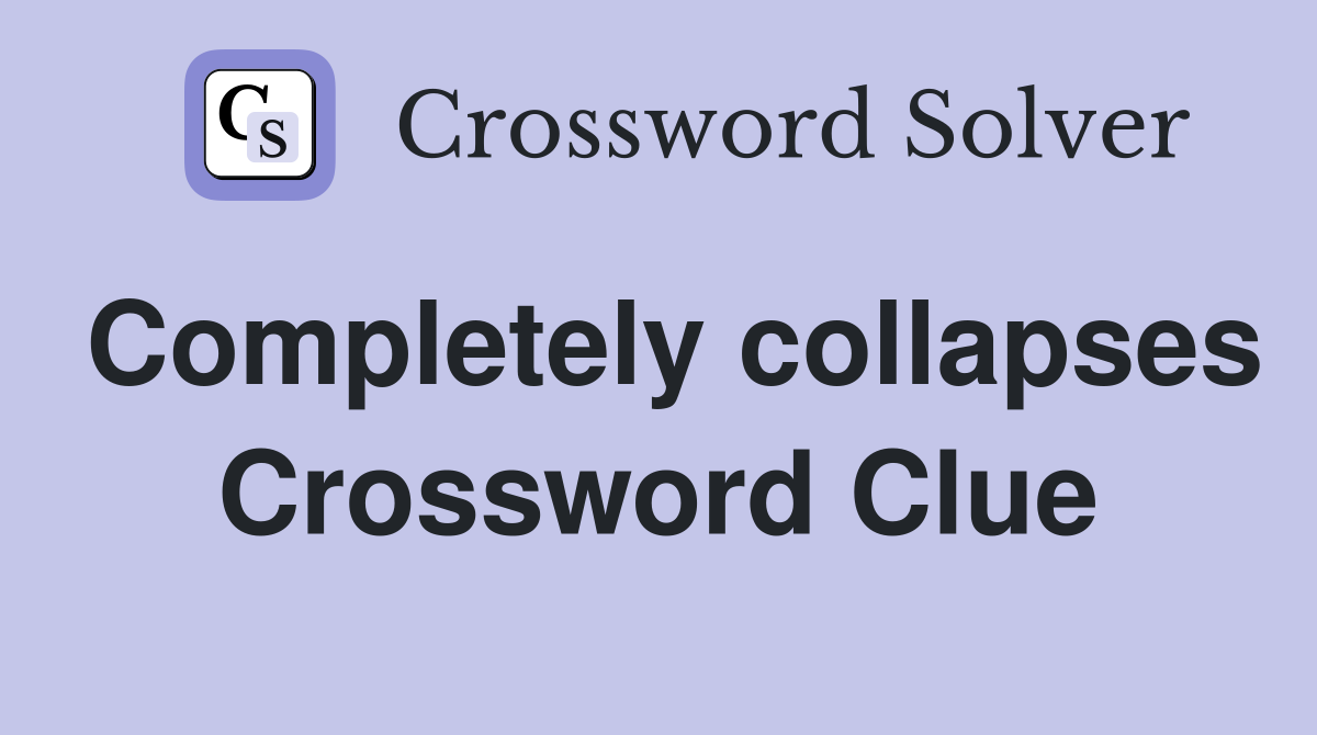 Completely collapses Crossword Clue