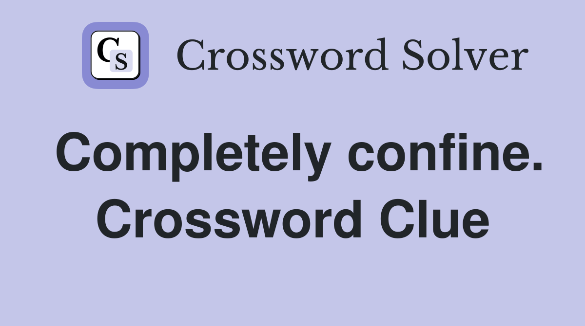 Completely confine. Crossword Clue
