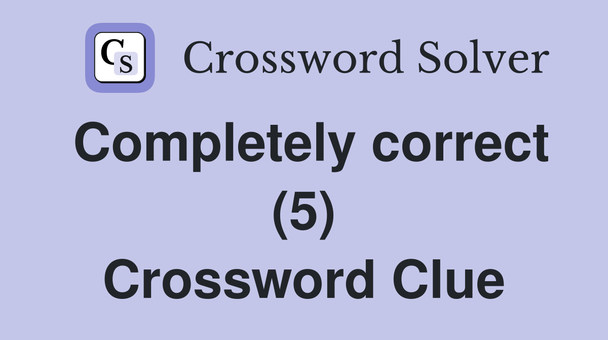 Completely correct (5) Crossword Clue
