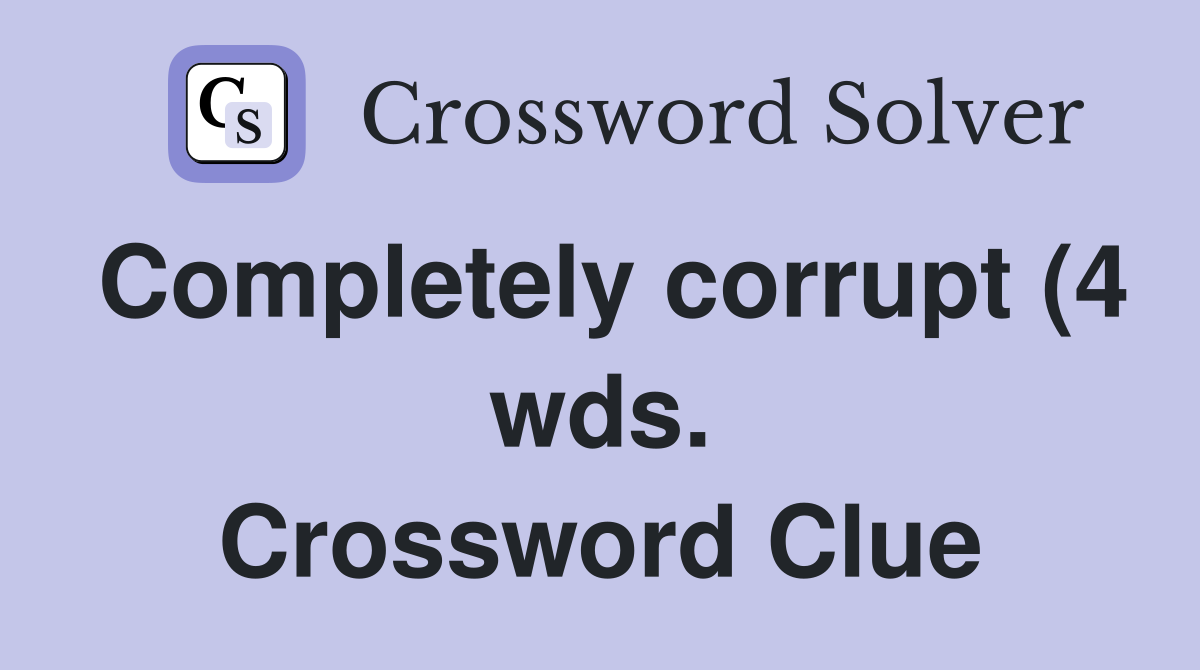 Completely corrupt (4 wds ) Crossword Clue Answers Crossword Solver Completely corrupt (4 wds ) Crossword Clue Answers Crossword Solver