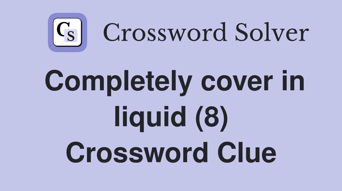 Completely cover in liquid (8) Crossword Clue