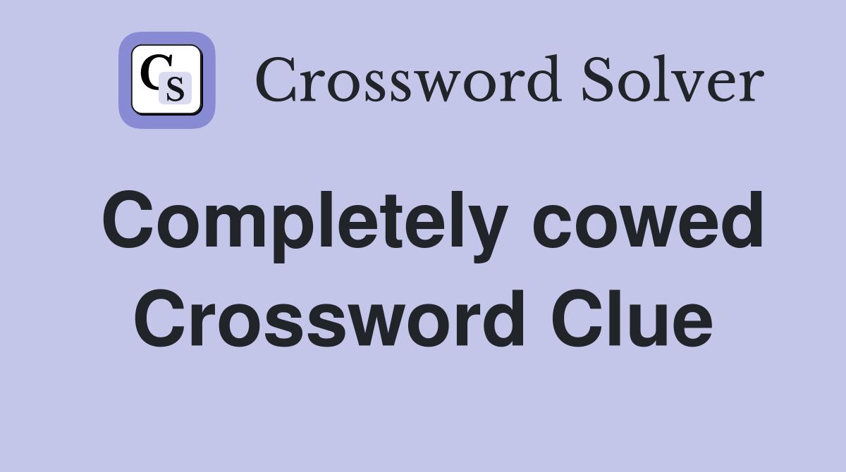 Completely cowed Crossword Clue
