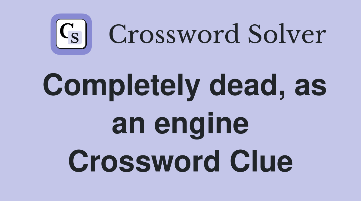 Completely dead, as an engine Crossword Clue