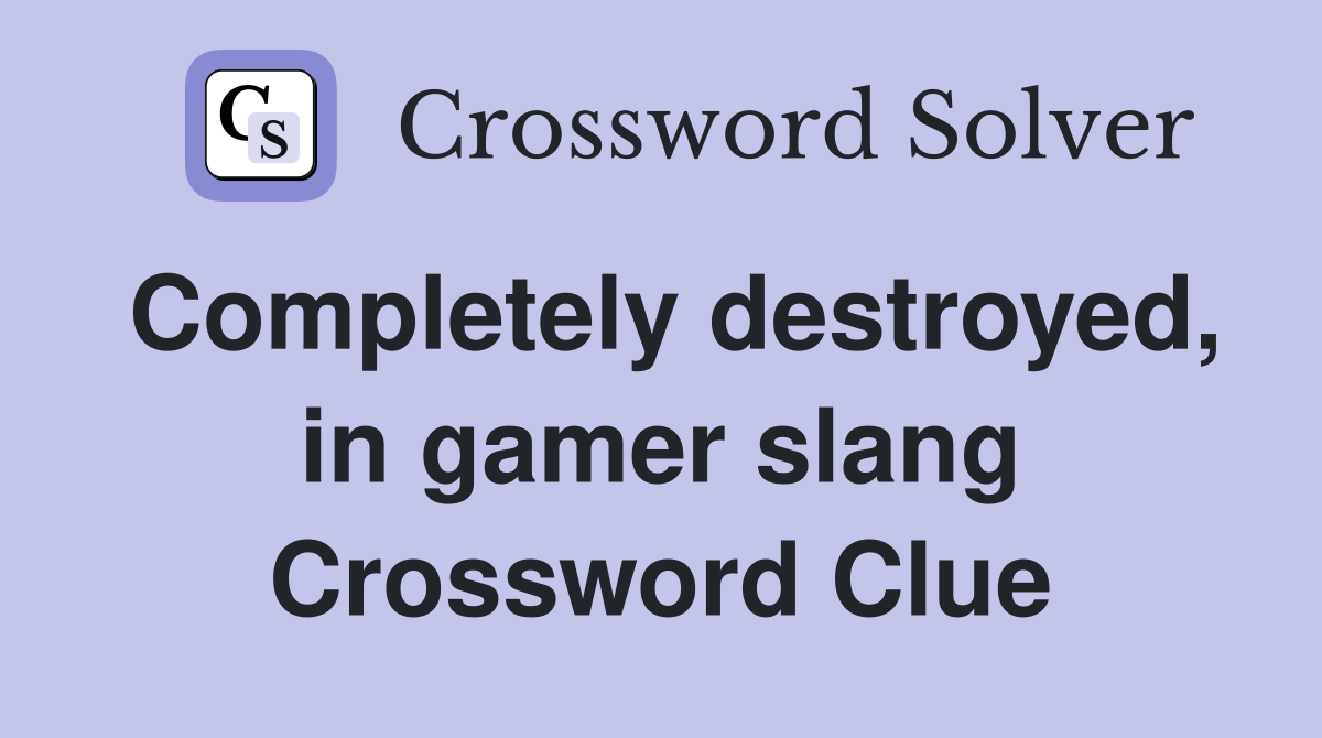 Completely destroyed, in gamer slang Crossword Clue
