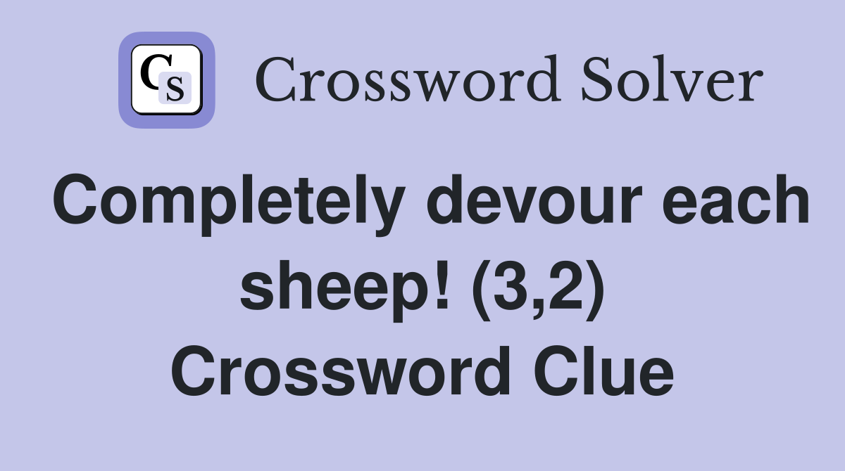 Completely devour each sheep! (3,2) Crossword Clue