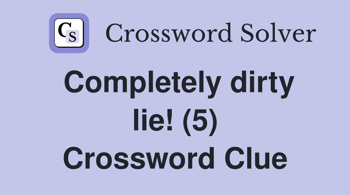 Completely dirty lie! (5) Crossword Clue