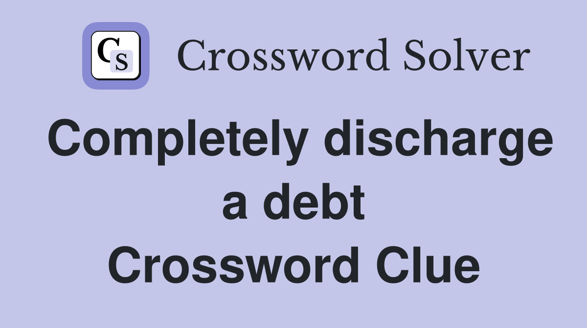 Completely discharge a debt Crossword Clue