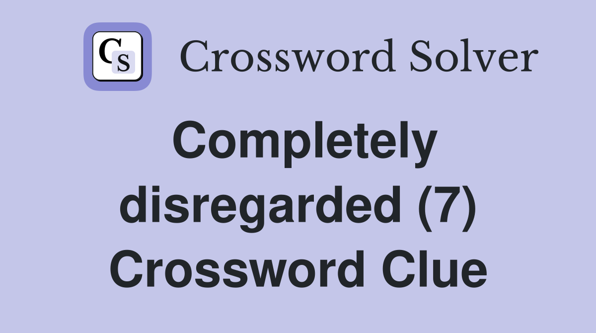 Completely disregarded (7) Crossword Clue