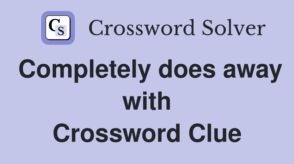 Completely does away with Crossword Clue
