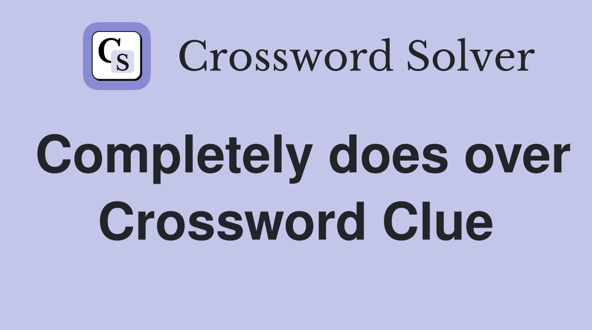 Completely does over Crossword Clue