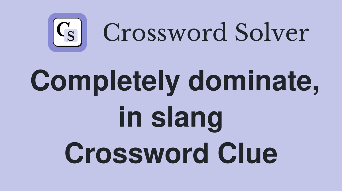 Completely dominate, in slang Crossword Clue