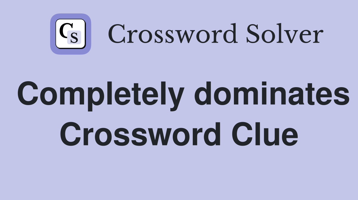 Completely dominates Crossword Clue