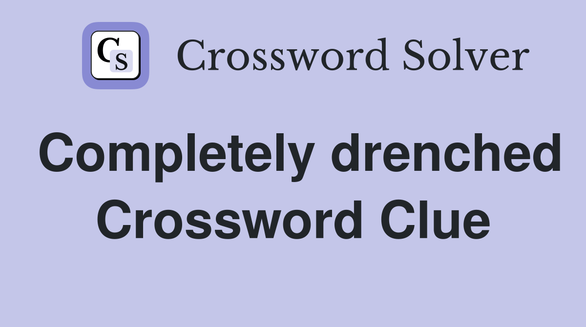 Completely drenched Crossword Clue