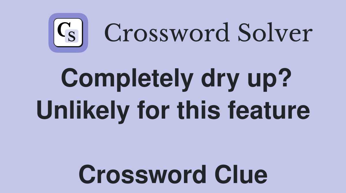 Completely dry up? Unlikely for this feature  Crossword Clue
