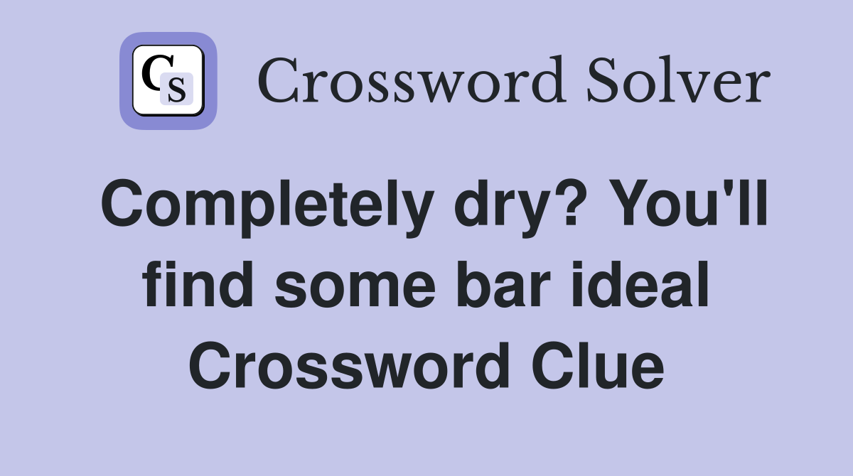 Completely dry? You'll find some bar ideal Crossword Clue