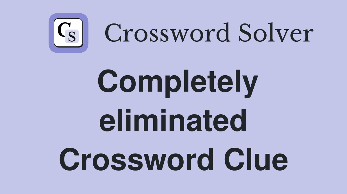 Completely eliminated Crossword Clue
