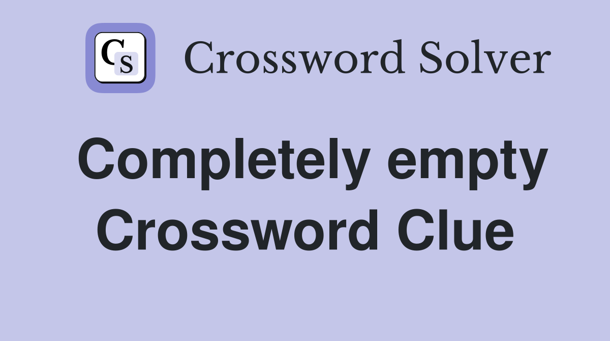 Completely empty Crossword Clue