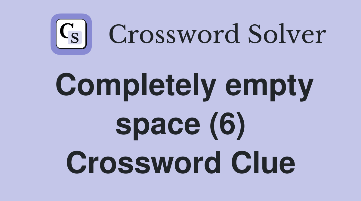 Completely empty space (6) Crossword Clue
