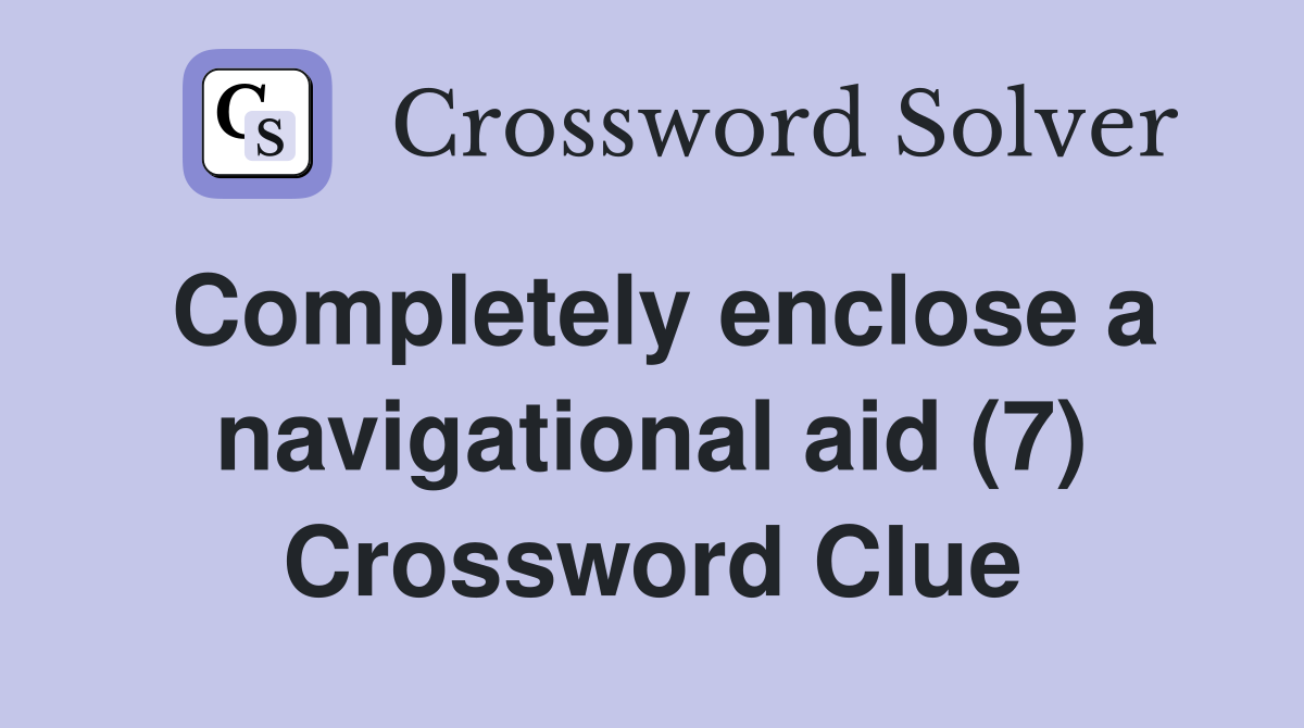 Completely enclose a navigational aid (7) Crossword Clue