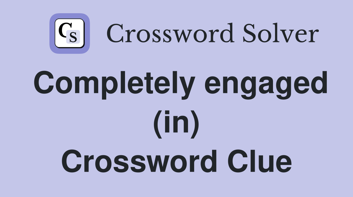 Completely engaged (in) Crossword Clue