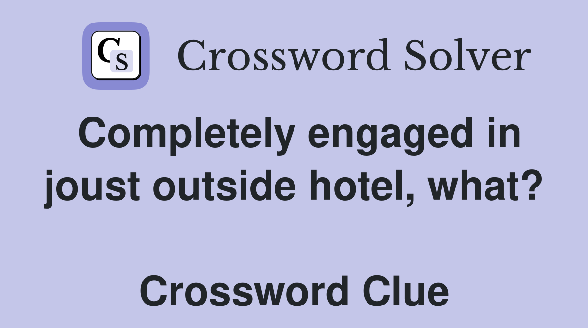 Completely engaged in joust outside hotel, what?  Crossword Clue
