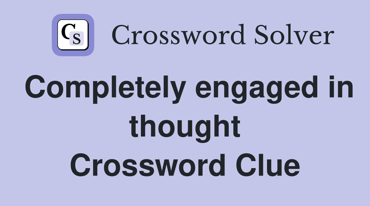 Completely engaged in thought Crossword Clue