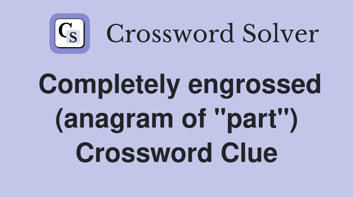 Completely engrossed (anagram of "part") Crossword Clue