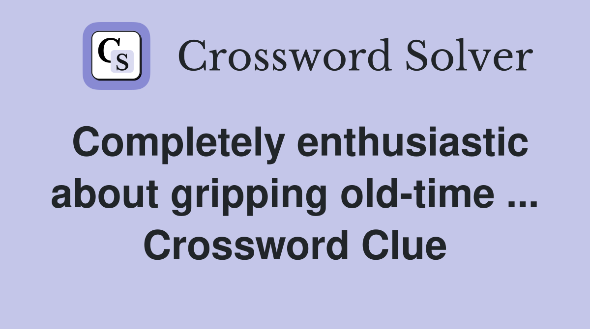 Completely enthusiastic about gripping old-time ... Crossword Clue