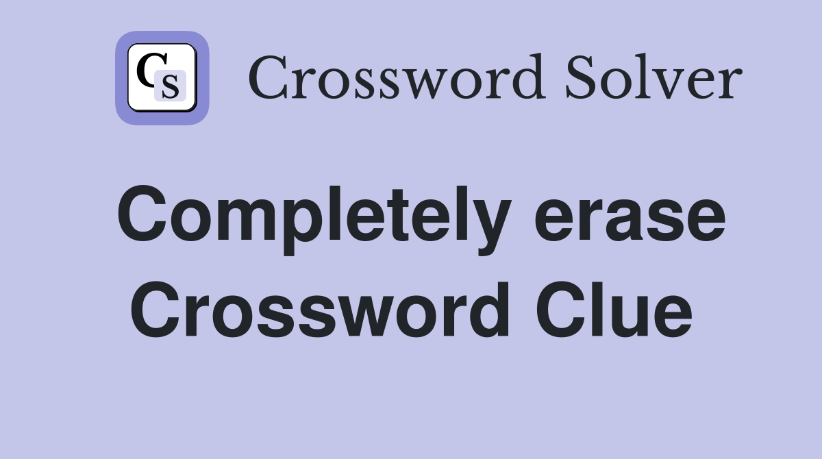 Completely erase Crossword Clue