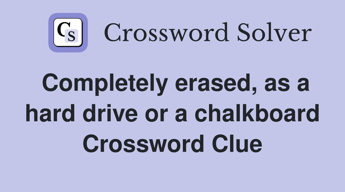 Completely erased, as a hard drive or a chalkboard Crossword Clue