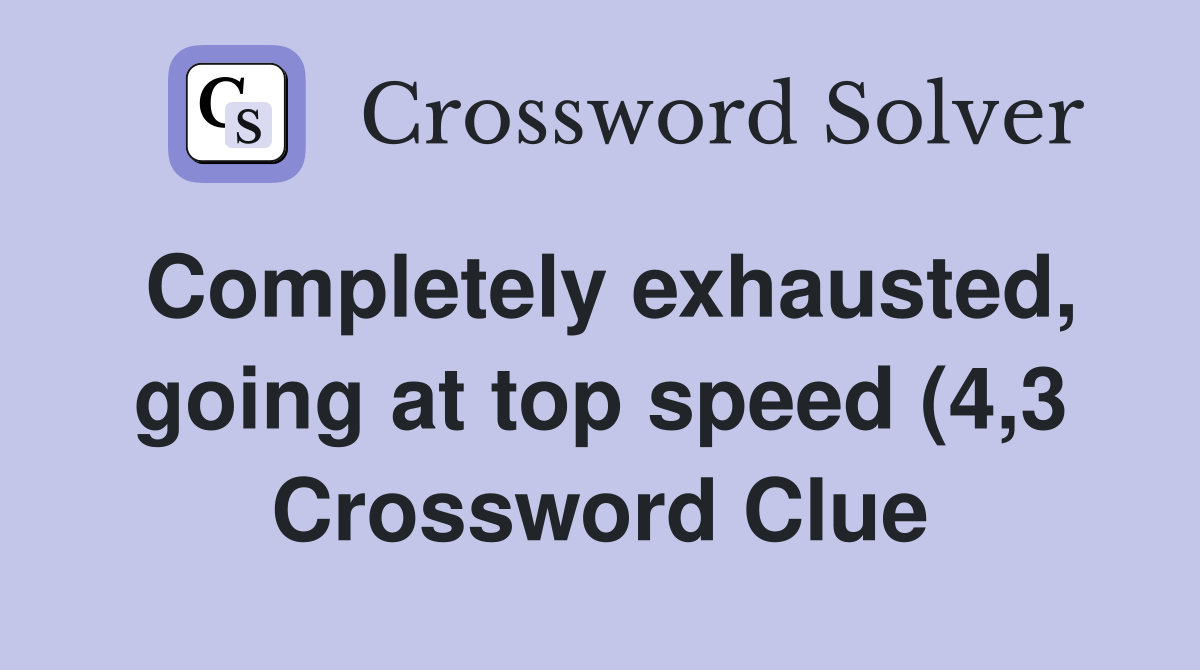 Completely exhausted going at top speed (4 3) Crossword Clue Answers Completely exhausted going at top speed (4 3) Crossword Clue Answers