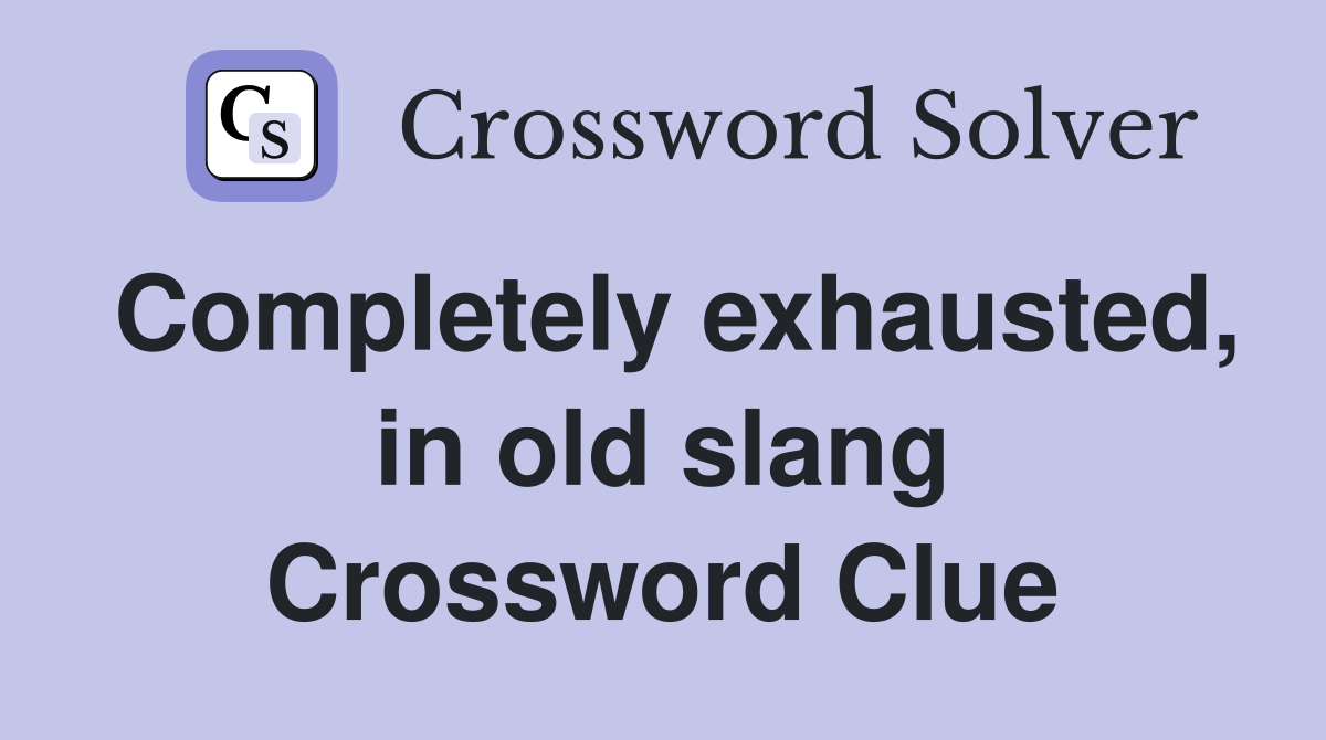 Completely exhausted, in old slang Crossword Clue