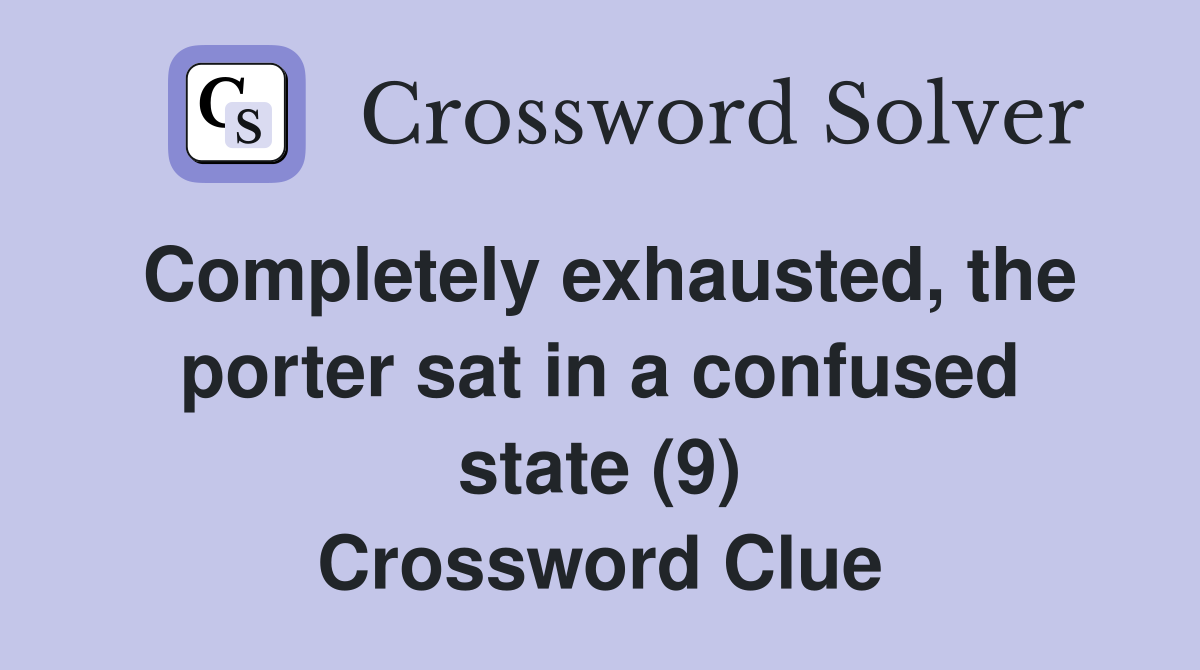 Completely exhausted the porter sat in a confused state (9