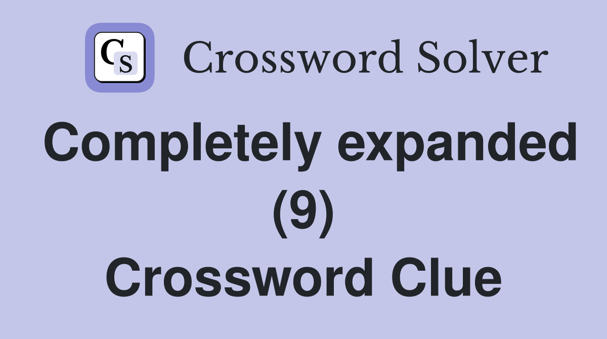 Completely expanded (9) Crossword Clue