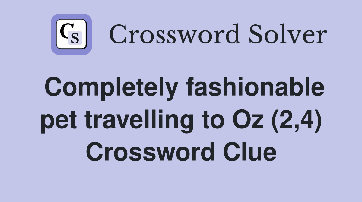 Completely fashionable pet travelling to Oz (2,4) Crossword Clue