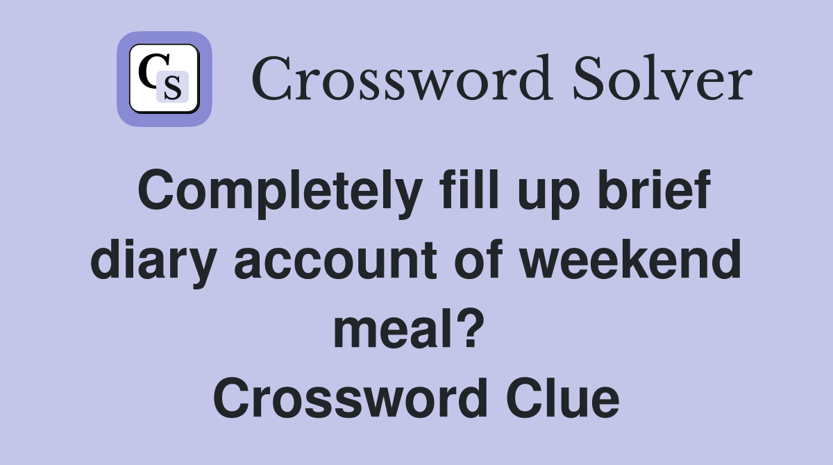 Completely fill up brief diary account of weekend meal?  Crossword Clue